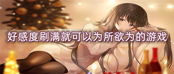 好感度刷满就可以为所欲为的游戏