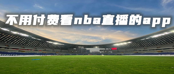 不用付费看nba直播的app