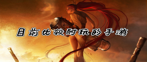 目前比较耐玩的手游